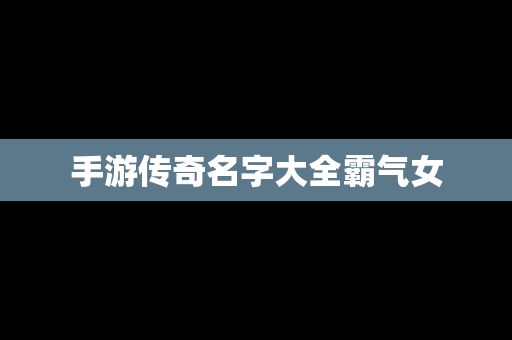 手游传奇名字大全霸气女