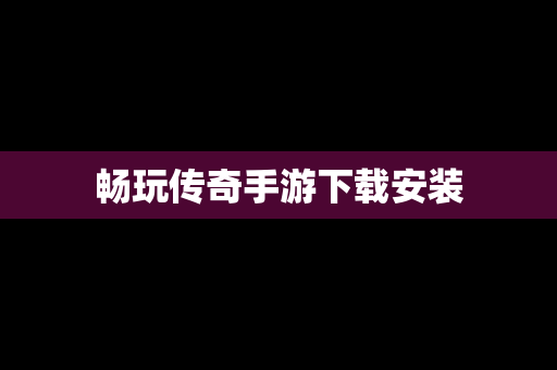 畅玩传奇手游下载安装