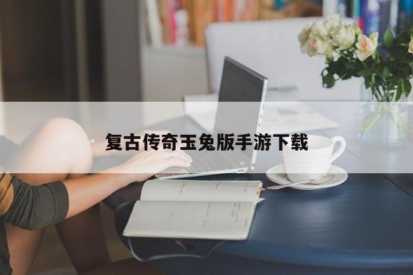 复古传奇玉兔版手游下载